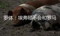 罗体：埃弗顿不会和罗马竞争弗格森，但希望获得未来优先收购权