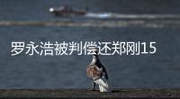 罗永浩被判偿还郑刚1500万元借款
，锤子科技：已提起上诉
