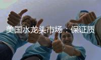 美国水龙头市场	：保证质量可靠性才是重点