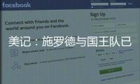美记
：施罗德与国王队已经达成签约