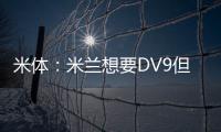 米体：米兰想要DV9但尤文无意分担工资；新月也对球员有意