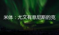 米体：尤文有意尼斯的克洛斯，图多尔亲自举荐这名球员