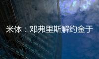 米体	：邓弗里斯解约金于月底到期，门德斯已向巴萨和曼城推荐