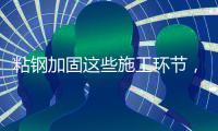 粘钢加固这些施工环节�，不容忽视!