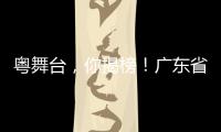 粤舞台，你揭榜�！广东省舞台艺术选题全民征集全面启动