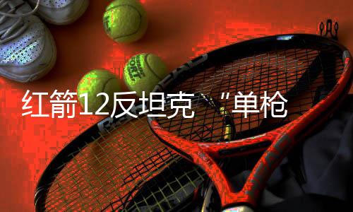 红箭-12具备两种攻击模式