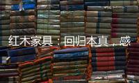 红木家具：回归本真，感受悠然