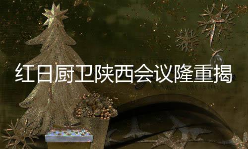陕西但相信通过本次会议