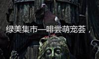 绿美集市—啡尝萌宠荟�，就在海天公园	！等你来体验�！