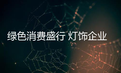 绿色逐渐占领传统灯饰市场