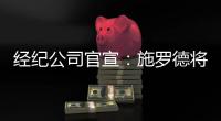 经纪公司官宣：施罗德将加盟国王队，双方达成一份多年合同