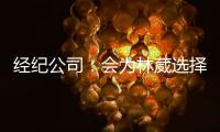 经纪公司：会为林葳选择锻炼价值最大的选项 今夏的路还没结束