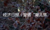 经济日报�：警惕“育儿焦虑”营销	�

，掉进商家陷阱