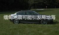 缅甸地震可能引发局地海啸	，不会对我国沿岸造成影响