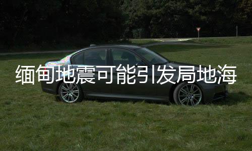 缅甸震源深度30千米