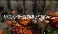 华为小折叠新机代号Verde 新形态造型3月发布