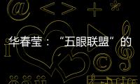 华春莹：“五眼联盟”的嘴脸让人想起当年的八国联军