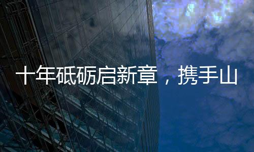 站在新十年的新章携手起点