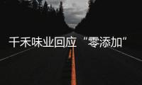 千禾味业回应“零添加”质疑
，称检出的镉来自原料！网店仍在售