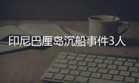 印尼巴厘岛沉船事件3人死亡4人获救
，仍有58人失踪
