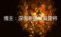 博主	：深圳新鹏城夏窗将引进1