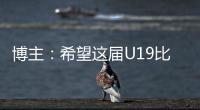 博主：希望这届U19比赛内容 能对国内青少年人才选拔起到警醒作用