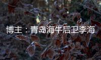 博主
：青岛海牛后卫李海龙和韦所为伤势恢复情况良好，复出在即