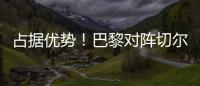 占据优势！巴黎对阵切尔西3胜3平2负�，近4次交手保持不败