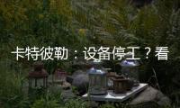 卡特彼勒

�：设备停工？看李工头如何一招解烦忧