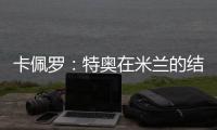 卡佩罗	：特奥在米兰的结局令人遗憾 应该给S