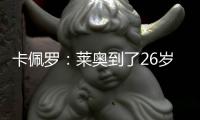 卡佩罗：莱奥到了26岁的成熟年龄 他要加练射门&就像当年伊布一样