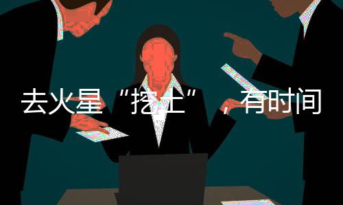 走向比火星更远的去火星球