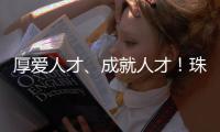 厚爱人才�、成就人才！珠海人才政策持续加码，招引全球人才