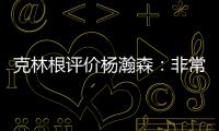 克林根评价杨瀚森	：非常棒的首秀，在场上极具影响力
