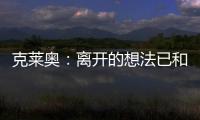 克莱奥：离开的想法已和里皮谈过 努力训练为亚冠