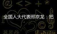 全国人大代表邢京龙：把“工匠精神”融入代表履职