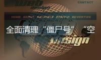全面清理“僵尸号”“空壳号”	！国家网信办加强账号规范管理