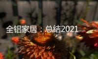 全铝家居：总结2021，发现2022