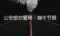 公安部交管局：端午节假期全国道路交通安全形势平稳