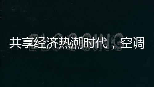 市场上又出现了共享空调