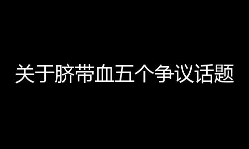 脐带脐血仅在胎儿出生断脐后