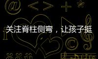 关注脊柱侧弯
，让孩子挺直腰杆
