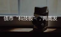债市“科技板”，两周发行2500亿元