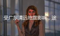 受广东清远地震影响，途经该地区部分列车晚点
