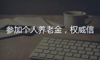 参加个人养老金
，权威信息哪里查
？