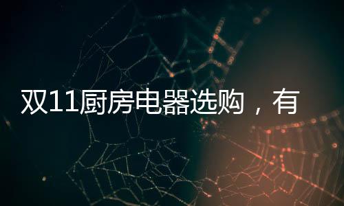 购入最适合自己的厨电产品
