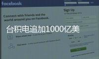 台积电追加1000亿美元投资，美国制造回流？