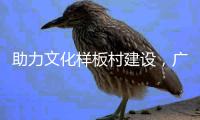 助力文化样板村建设	，广东南华工商职业学院赴斗门区调研