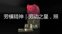 劳模精神｜劳动之星，照亮奋斗的坐标