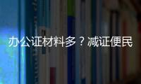 办公证材料多�？减证便民5年	，砍掉116项